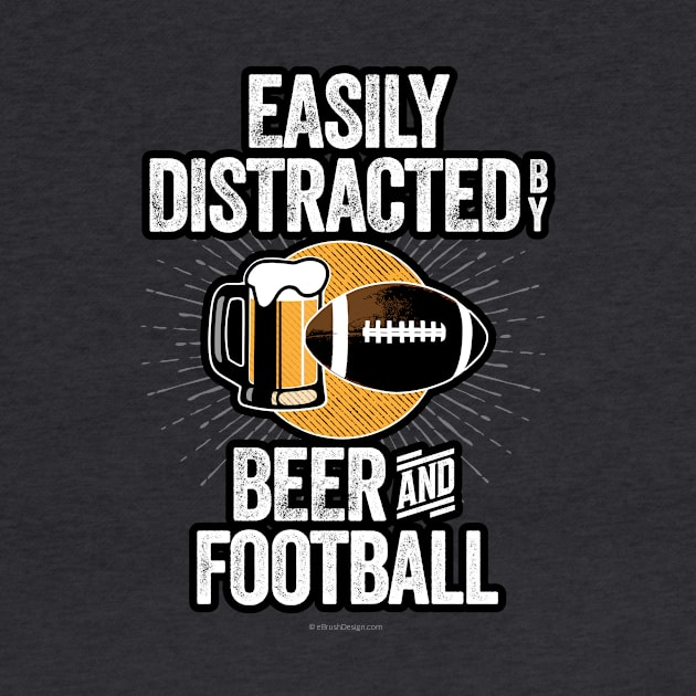 Easily Distracted by Beer and Football by eBrushDesign